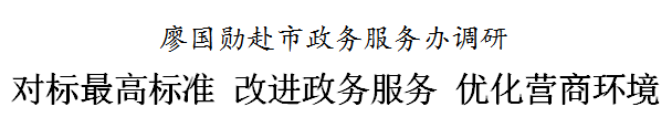廖国勋：对标最高标准 改进政务服务 优化营商环境