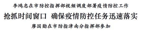 李鸿忠在市防控指挥部视频调度部署疫情防控工作 抢抓时间窗口 确保疫情防控任务迅速落实 廖国勋在市防指津南分指挥部参加
