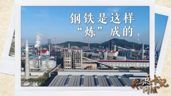 我与总书记“同框”丨钢铁是这样“炼”成的